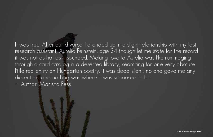 Marisha Pessl Quotes: It Was True. After Our Divorce, I'd Ended Up In A Slight Relationship With My Last Research Assistant, Aurelia Feinstein,