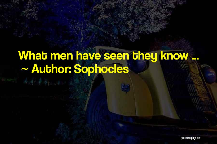 Sophocles Quotes: What Men Have Seen They Know ...