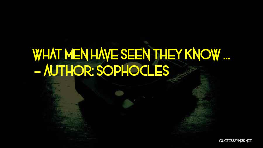 Sophocles Quotes: What Men Have Seen They Know ...
