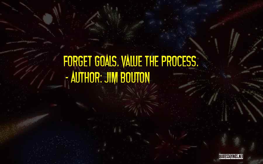 Jim Bouton Quotes: Forget Goals. Value The Process.