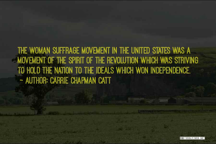 Carrie Chapman Catt Quotes: The Woman Suffrage Movement In The United States Was A Movement Of The Spirit Of The Revolution Which Was Striving