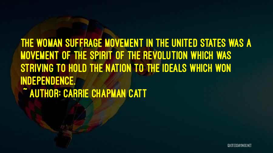 Carrie Chapman Catt Quotes: The Woman Suffrage Movement In The United States Was A Movement Of The Spirit Of The Revolution Which Was Striving