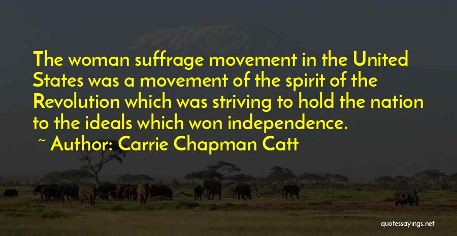 Carrie Chapman Catt Quotes: The Woman Suffrage Movement In The United States Was A Movement Of The Spirit Of The Revolution Which Was Striving