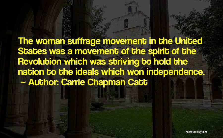 Carrie Chapman Catt Quotes: The Woman Suffrage Movement In The United States Was A Movement Of The Spirit Of The Revolution Which Was Striving