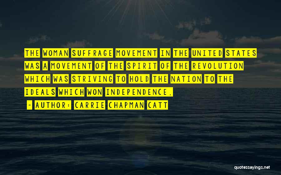 Carrie Chapman Catt Quotes: The Woman Suffrage Movement In The United States Was A Movement Of The Spirit Of The Revolution Which Was Striving