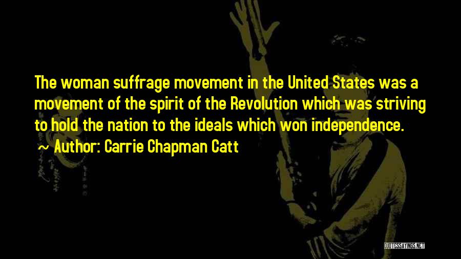 Carrie Chapman Catt Quotes: The Woman Suffrage Movement In The United States Was A Movement Of The Spirit Of The Revolution Which Was Striving