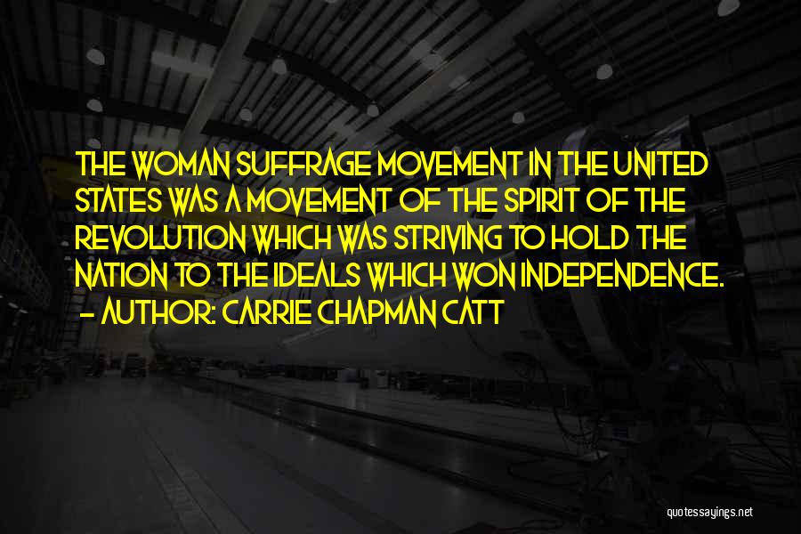 Carrie Chapman Catt Quotes: The Woman Suffrage Movement In The United States Was A Movement Of The Spirit Of The Revolution Which Was Striving