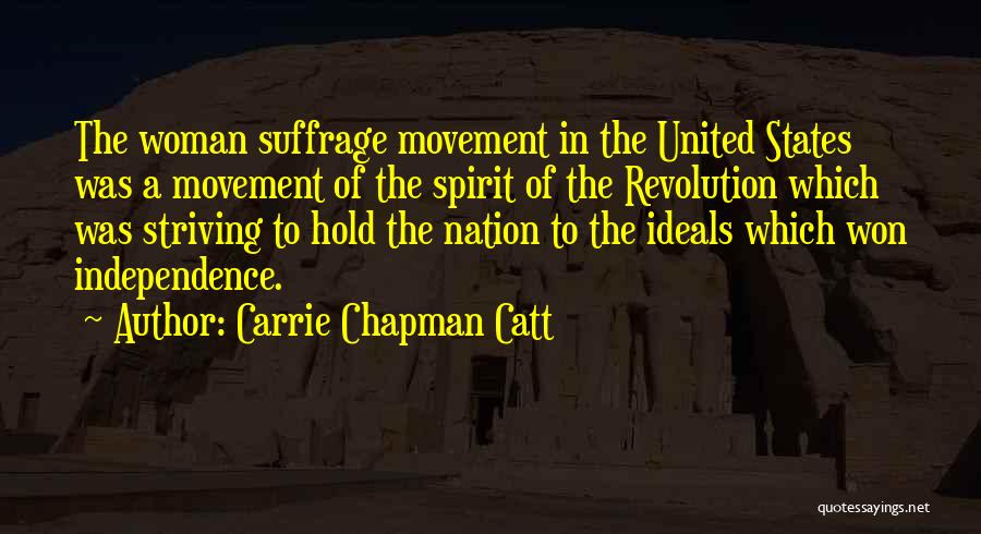 Carrie Chapman Catt Quotes: The Woman Suffrage Movement In The United States Was A Movement Of The Spirit Of The Revolution Which Was Striving