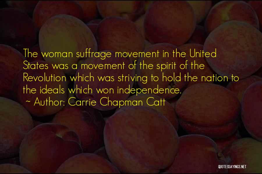 Carrie Chapman Catt Quotes: The Woman Suffrage Movement In The United States Was A Movement Of The Spirit Of The Revolution Which Was Striving