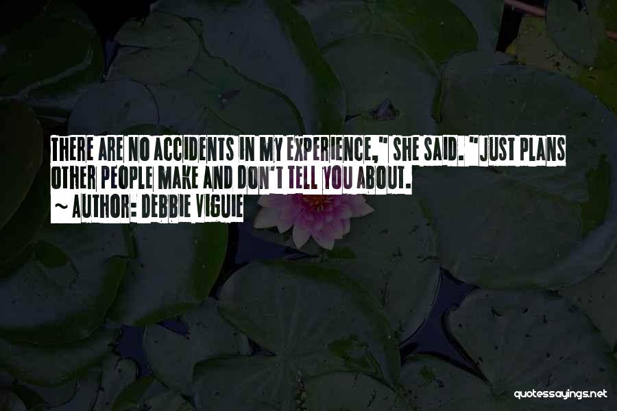 Debbie Viguie Quotes: There Are No Accidents In My Experience, She Said. Just Plans Other People Make And Don't Tell You About.