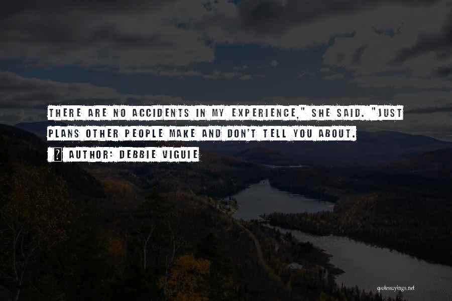 Debbie Viguie Quotes: There Are No Accidents In My Experience, She Said. Just Plans Other People Make And Don't Tell You About.