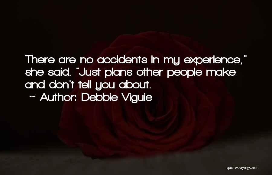 Debbie Viguie Quotes: There Are No Accidents In My Experience, She Said. Just Plans Other People Make And Don't Tell You About.