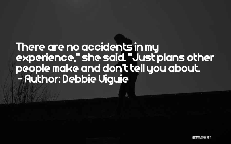 Debbie Viguie Quotes: There Are No Accidents In My Experience, She Said. Just Plans Other People Make And Don't Tell You About.