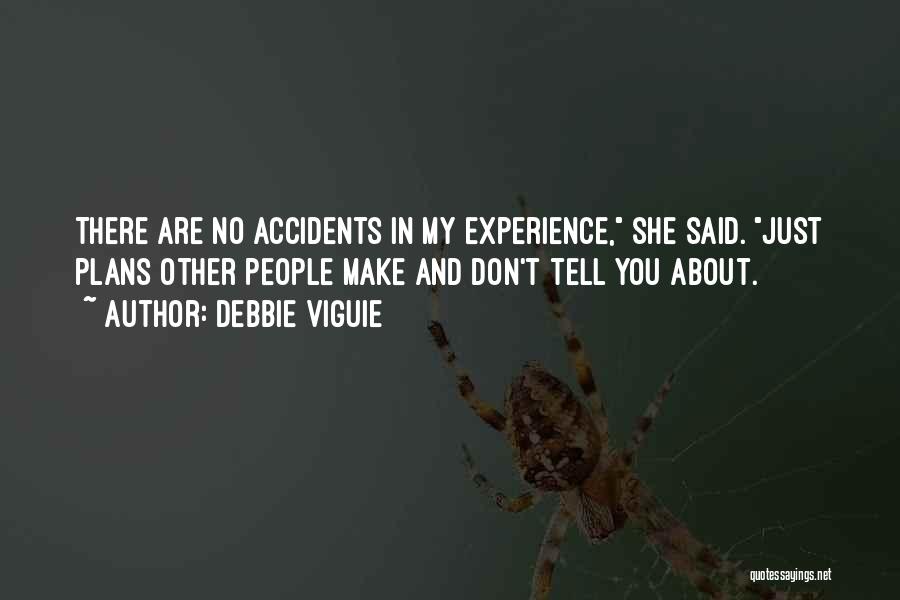 Debbie Viguie Quotes: There Are No Accidents In My Experience, She Said. Just Plans Other People Make And Don't Tell You About.