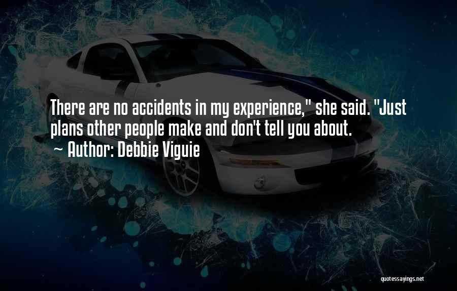 Debbie Viguie Quotes: There Are No Accidents In My Experience, She Said. Just Plans Other People Make And Don't Tell You About.