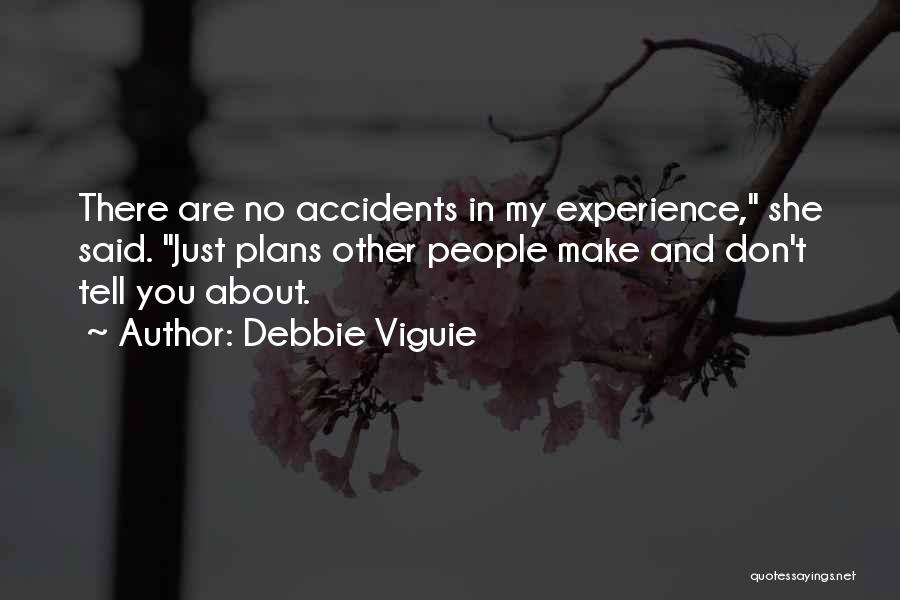 Debbie Viguie Quotes: There Are No Accidents In My Experience, She Said. Just Plans Other People Make And Don't Tell You About.