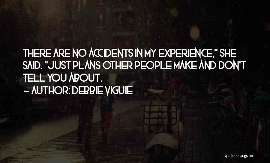 Debbie Viguie Quotes: There Are No Accidents In My Experience, She Said. Just Plans Other People Make And Don't Tell You About.