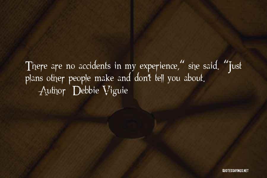 Debbie Viguie Quotes: There Are No Accidents In My Experience, She Said. Just Plans Other People Make And Don't Tell You About.