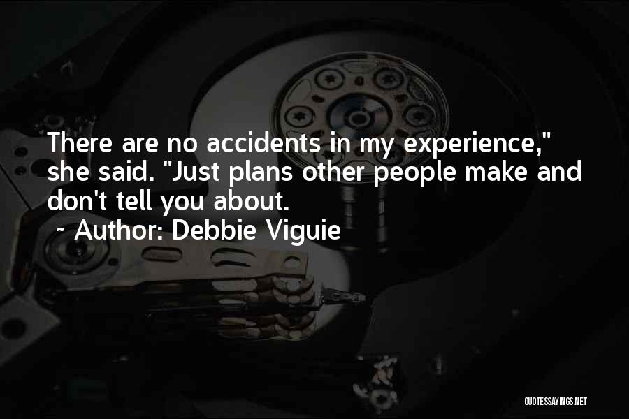 Debbie Viguie Quotes: There Are No Accidents In My Experience, She Said. Just Plans Other People Make And Don't Tell You About.