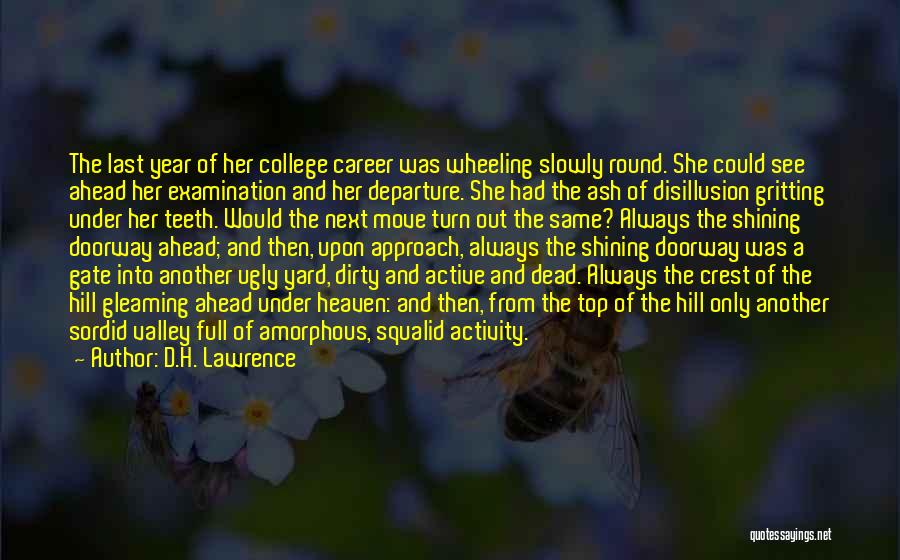 D.H. Lawrence Quotes: The Last Year Of Her College Career Was Wheeling Slowly Round. She Could See Ahead Her Examination And Her Departure.