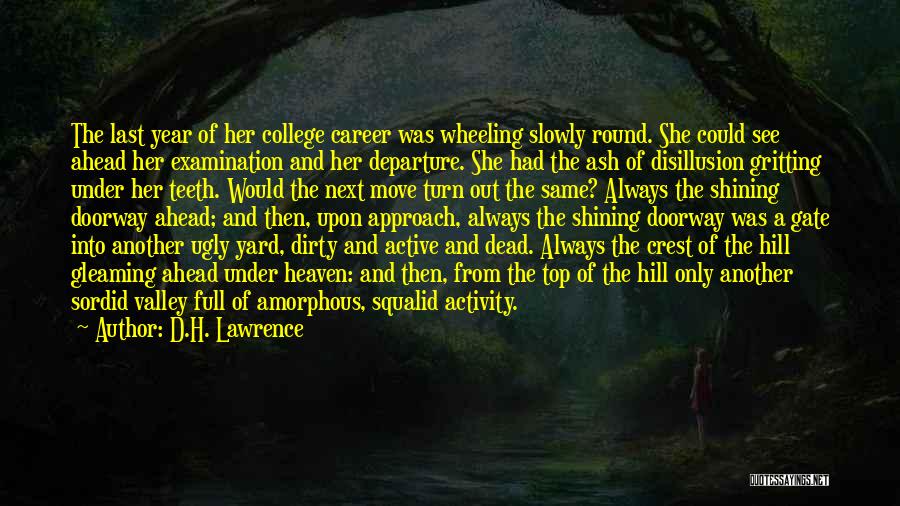 D.H. Lawrence Quotes: The Last Year Of Her College Career Was Wheeling Slowly Round. She Could See Ahead Her Examination And Her Departure.