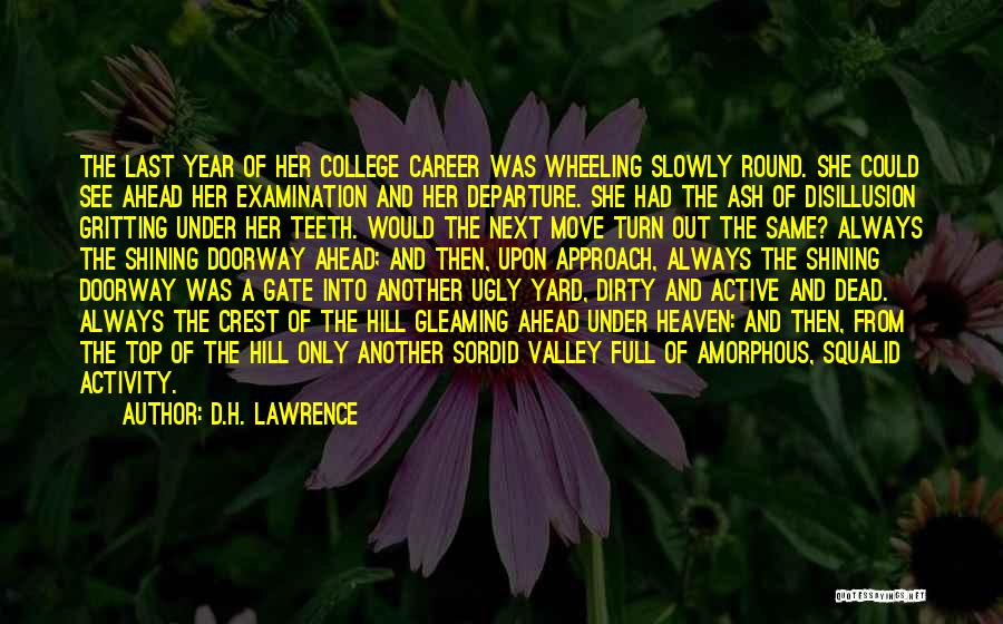 D.H. Lawrence Quotes: The Last Year Of Her College Career Was Wheeling Slowly Round. She Could See Ahead Her Examination And Her Departure.