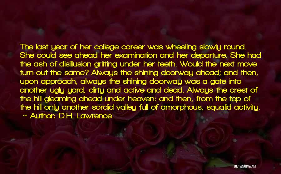 D.H. Lawrence Quotes: The Last Year Of Her College Career Was Wheeling Slowly Round. She Could See Ahead Her Examination And Her Departure.