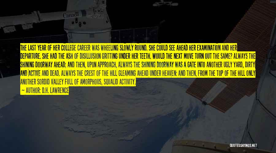 D.H. Lawrence Quotes: The Last Year Of Her College Career Was Wheeling Slowly Round. She Could See Ahead Her Examination And Her Departure.