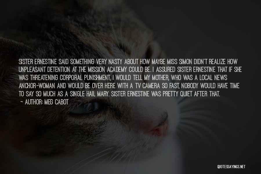 Meg Cabot Quotes: Sister Ernestine Said Something Very Nasty About How Maybe Miss Simon Didn't Realize How Unpleasant Detention At The Mission Academy
