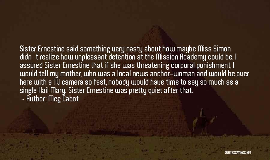 Meg Cabot Quotes: Sister Ernestine Said Something Very Nasty About How Maybe Miss Simon Didn't Realize How Unpleasant Detention At The Mission Academy