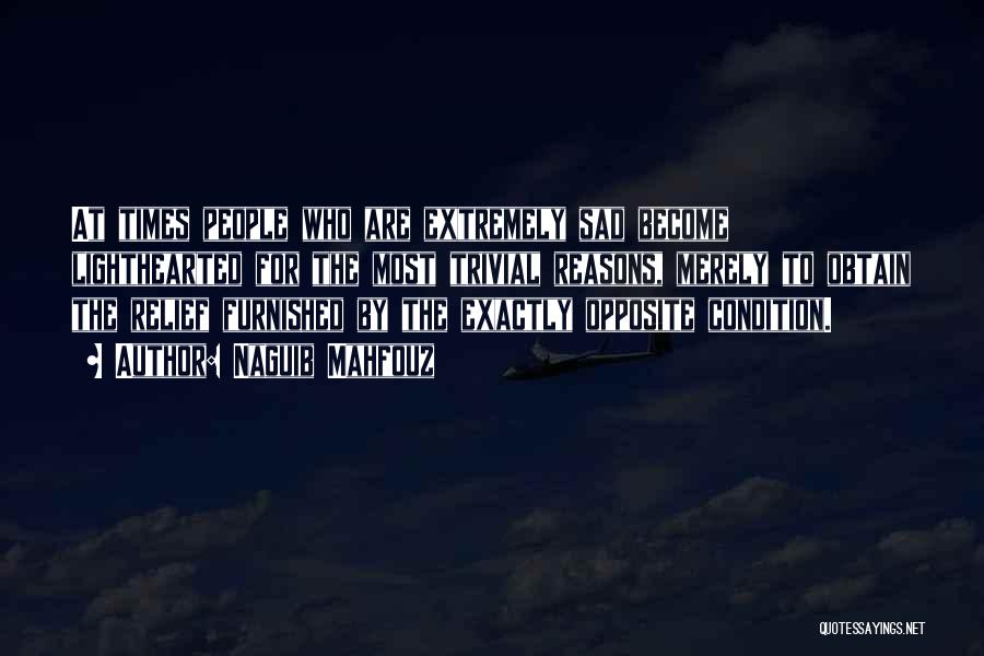 Naguib Mahfouz Quotes: At Times People Who Are Extremely Sad Become Lighthearted For The Most Trivial Reasons, Merely To Obtain The Relief Furnished