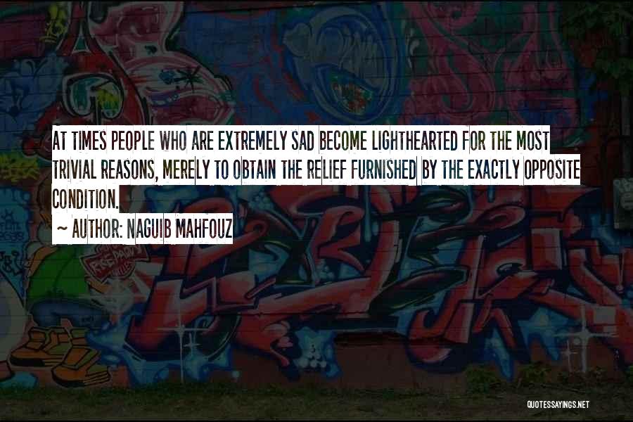 Naguib Mahfouz Quotes: At Times People Who Are Extremely Sad Become Lighthearted For The Most Trivial Reasons, Merely To Obtain The Relief Furnished