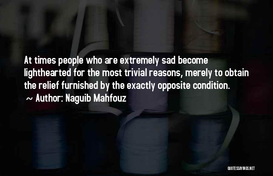 Naguib Mahfouz Quotes: At Times People Who Are Extremely Sad Become Lighthearted For The Most Trivial Reasons, Merely To Obtain The Relief Furnished