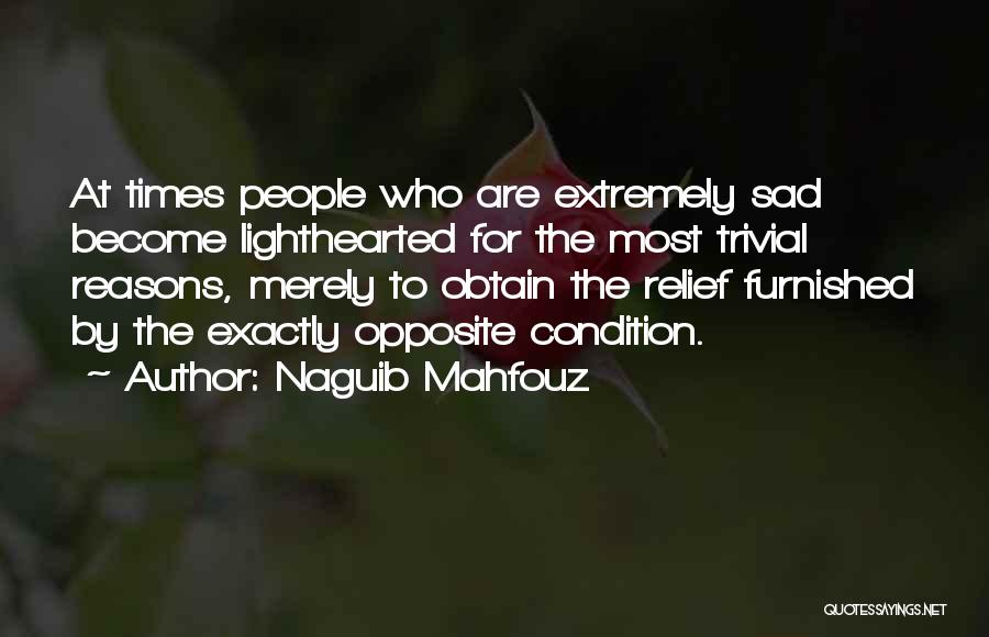 Naguib Mahfouz Quotes: At Times People Who Are Extremely Sad Become Lighthearted For The Most Trivial Reasons, Merely To Obtain The Relief Furnished