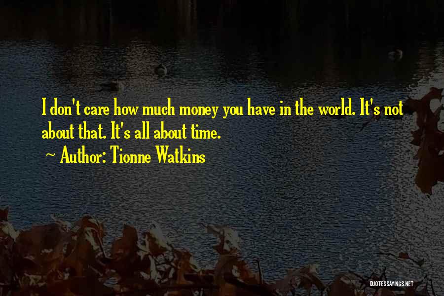 Tionne Watkins Quotes: I Don't Care How Much Money You Have In The World. It's Not About That. It's All About Time.