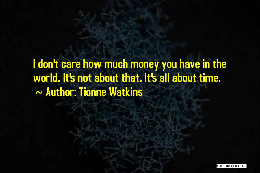 Tionne Watkins Quotes: I Don't Care How Much Money You Have In The World. It's Not About That. It's All About Time.
