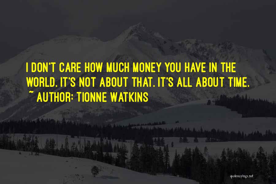 Tionne Watkins Quotes: I Don't Care How Much Money You Have In The World. It's Not About That. It's All About Time.