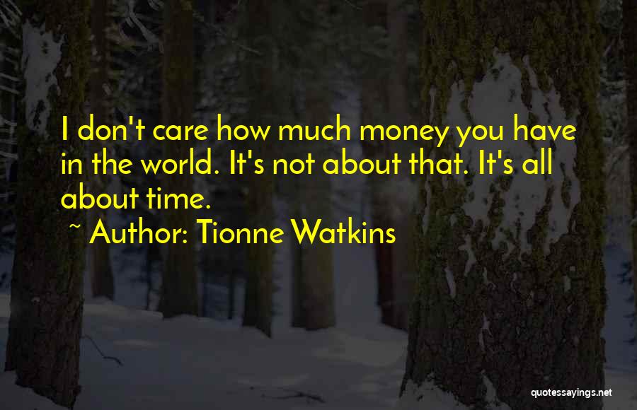 Tionne Watkins Quotes: I Don't Care How Much Money You Have In The World. It's Not About That. It's All About Time.