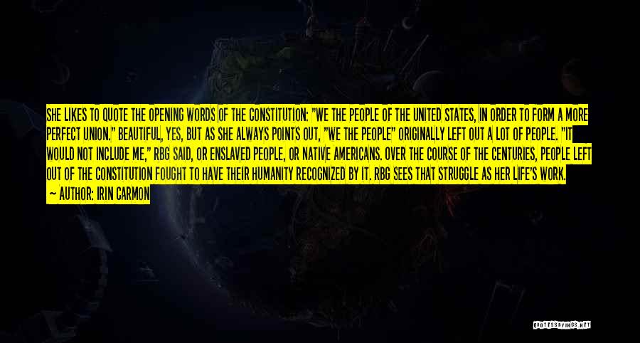 Irin Carmon Quotes: She Likes To Quote The Opening Words Of The Constitution: We The People Of The United States, In Order To