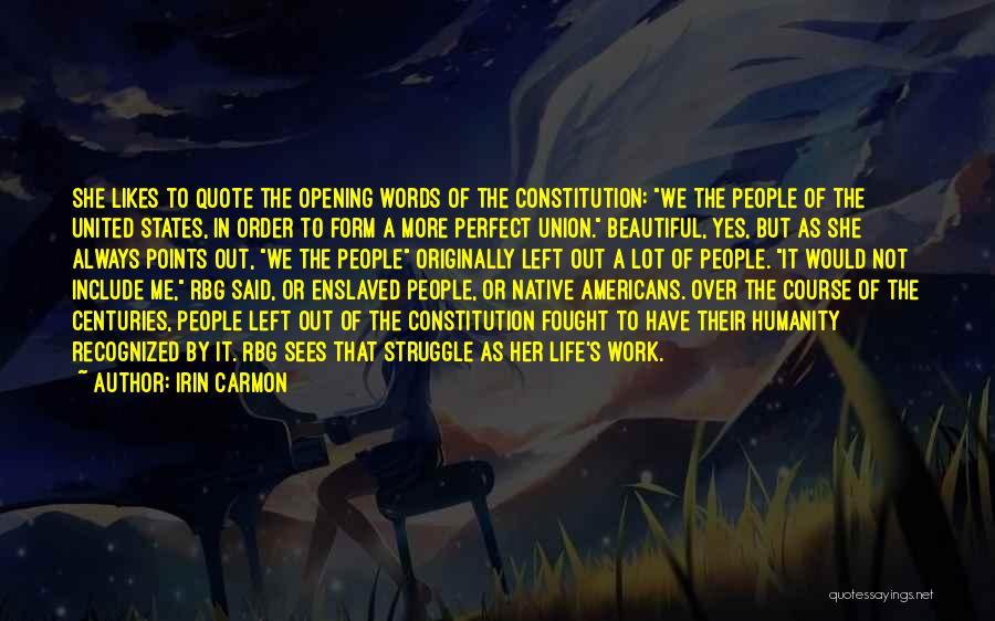 Irin Carmon Quotes: She Likes To Quote The Opening Words Of The Constitution: We The People Of The United States, In Order To