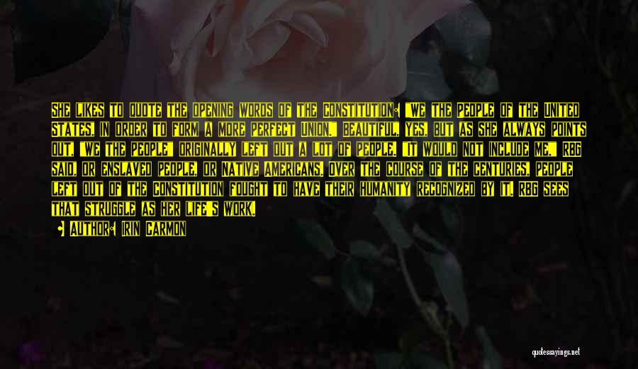 Irin Carmon Quotes: She Likes To Quote The Opening Words Of The Constitution: We The People Of The United States, In Order To