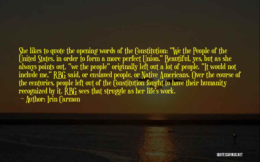 Irin Carmon Quotes: She Likes To Quote The Opening Words Of The Constitution: We The People Of The United States, In Order To