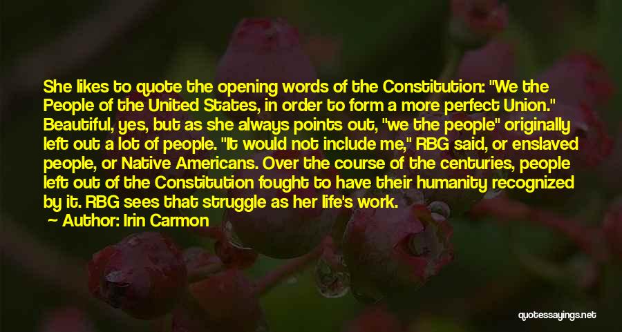 Irin Carmon Quotes: She Likes To Quote The Opening Words Of The Constitution: We The People Of The United States, In Order To