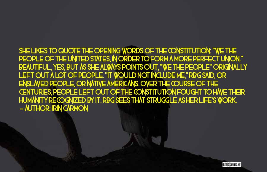 Irin Carmon Quotes: She Likes To Quote The Opening Words Of The Constitution: We The People Of The United States, In Order To