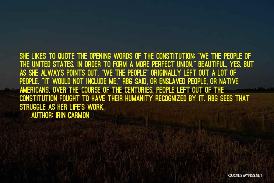 Irin Carmon Quotes: She Likes To Quote The Opening Words Of The Constitution: We The People Of The United States, In Order To