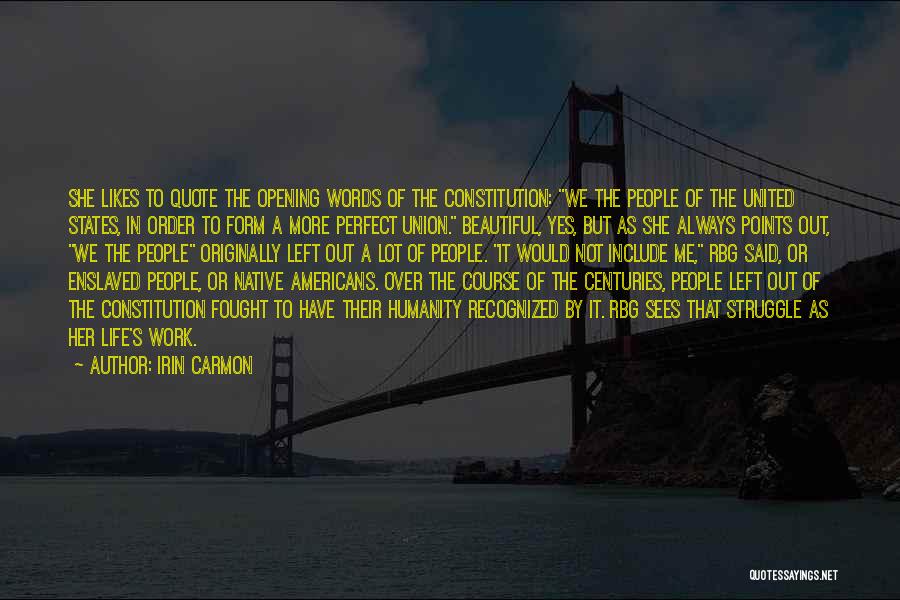 Irin Carmon Quotes: She Likes To Quote The Opening Words Of The Constitution: We The People Of The United States, In Order To