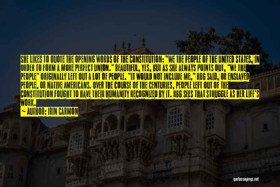 Irin Carmon Quotes: She Likes To Quote The Opening Words Of The Constitution: We The People Of The United States, In Order To