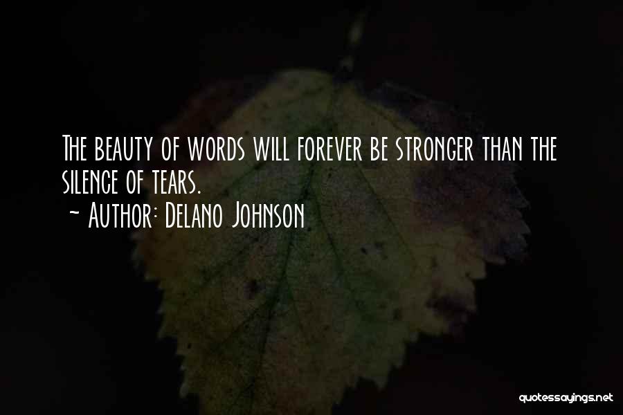 Delano Johnson Quotes: The Beauty Of Words Will Forever Be Stronger Than The Silence Of Tears.