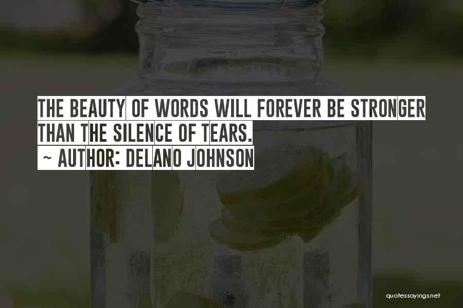 Delano Johnson Quotes: The Beauty Of Words Will Forever Be Stronger Than The Silence Of Tears.