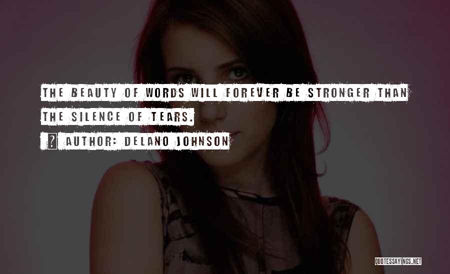 Delano Johnson Quotes: The Beauty Of Words Will Forever Be Stronger Than The Silence Of Tears.